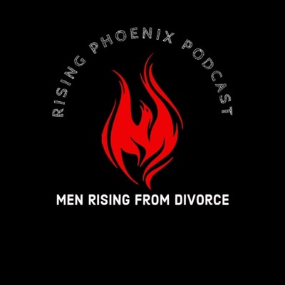 Men Rising From Divorce - A Rising Phoenix Podcast Men Rising From Divorce - A Rising Phoenix Podcast