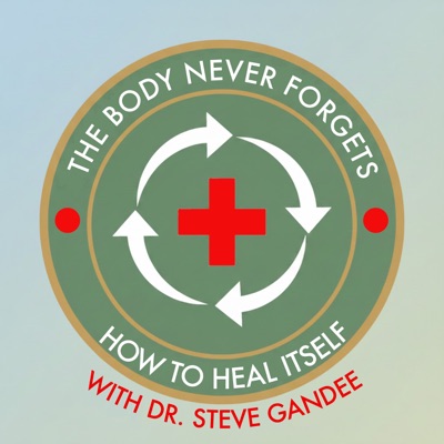 The Body Never Forgets How to Heal Itself with Dr. Steve Gandee