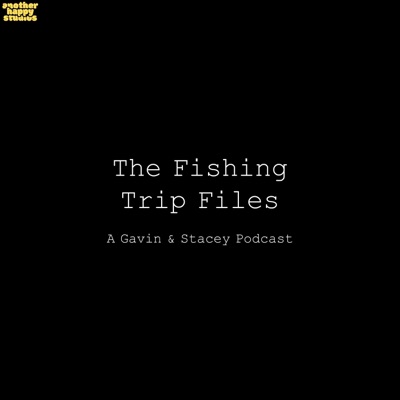 The Fishing Trip Files: A Gavin & Stacey Podcast