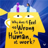 Why Does It Feel So Wrong To Be Human At Work? - Local Wisdom