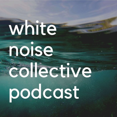 White Noise Collective Podcast