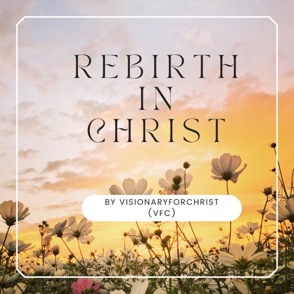 Rebirth in Christ | VisionaryforChrist.com cover art