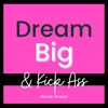 Dream Big & Kick Ass