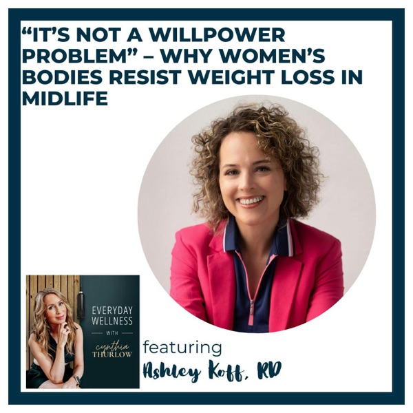 Ep. 562 “It’s Not a Willpower Problem” – Why Women’s Bodies Resist Weight Loss in Midlife with Ashley Koff, RD photo