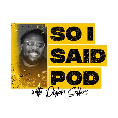 So I Said Pod With Dylan Sellers