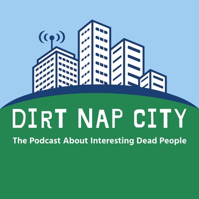 Dirt Nap City - The Most Interesting Dead People In History Dirt Nap City - The Most Interesting Dead People In History