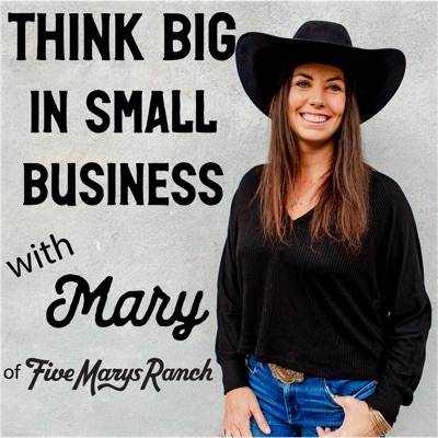 Think Big in Small Business with Mary of Five Marys Ranch:Mary Heffernan