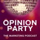 Opinion Party | The Marketing Podcast