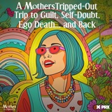 A Mother’s Tripped-Out Trip to Guilt, Self-Doubt, Ego Death… and Back (Negin Farsad)