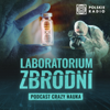 Laboratorium zbrodni. Podcast Crazy Nauka - Polskie Radio S.A.