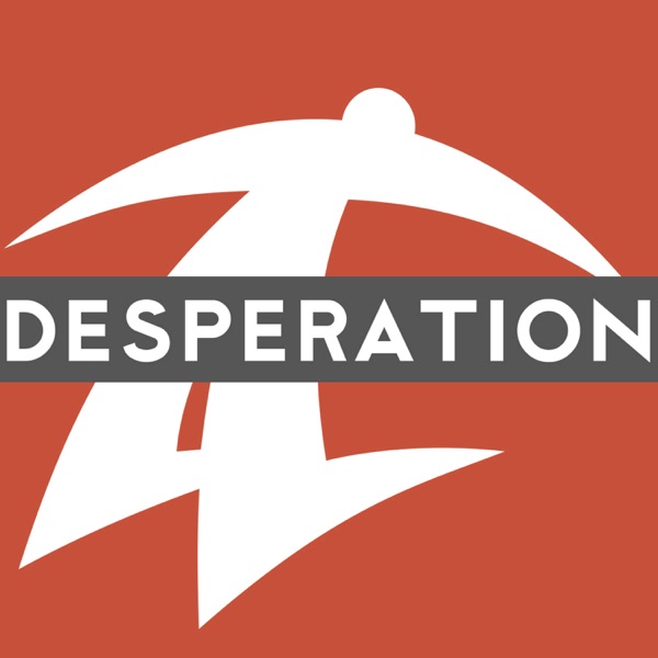 Desperation Podcast