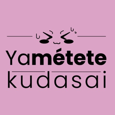 YaMétete Kudasai! Anime Podcast YaMétete Kudasai! Anime Podcast
