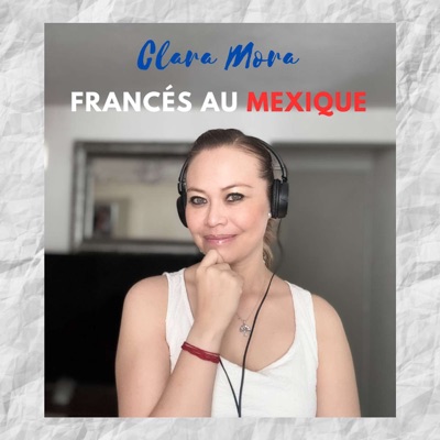 Clara Mora Frances au Mexique's Podcast Clara Mora Frances au Mexique's Podcast