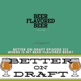 Where is My Beer Flavored Beer? | Better on Draft 312