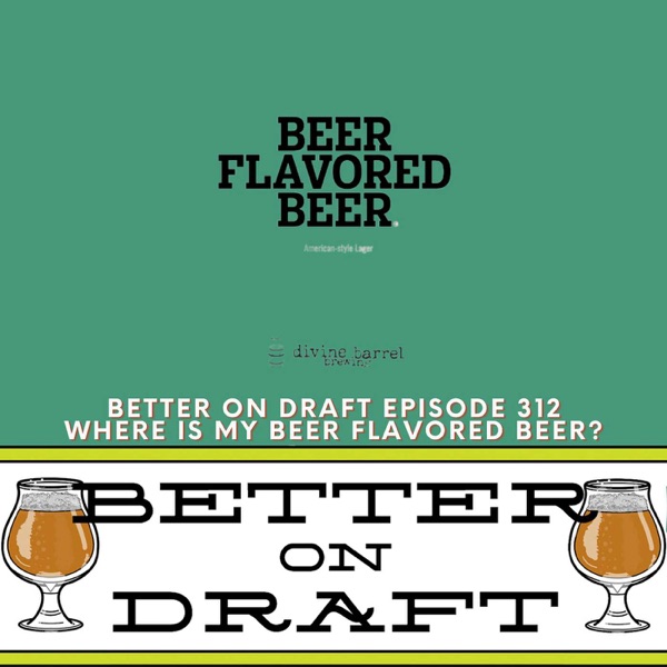 Where is My Beer Flavored Beer? | Better on Draft 312 photo