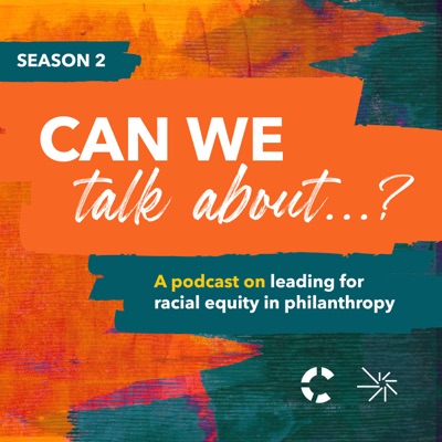 Can we talk about...? A podcast on leading for racial equity in philanthropy