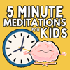 5 Minute Meditations For Kids- A Mindfulness Podcast For Kids - 5 Minute Meditation