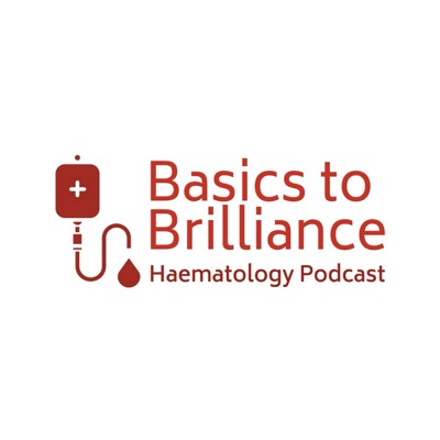 Basics to Brilliance: Haematology Podcast