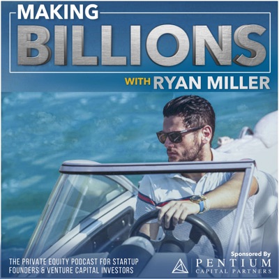 Making Billions: The Private Equity Podcast for Fund Managers, Startup Founders, and Venture Capital Investors:Ryan Miller