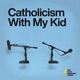 Catholicism With My Kid - The Kyle Heimann Show