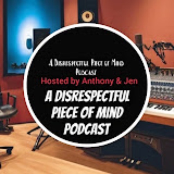 A Disrespectful Piece of Mind Podcast