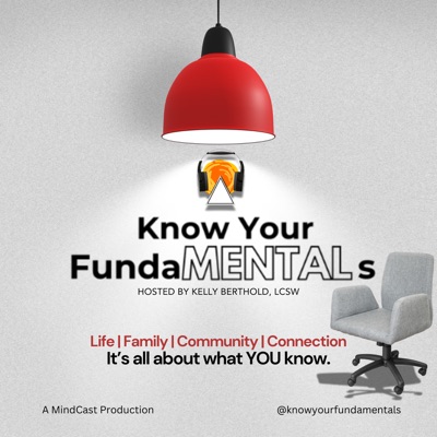 Know Your FundaMENTALs - Hosted by Kelly Berthold, LCSW Know Your FundaMENTALs - Hosted by Kelly Berthold, LCSW