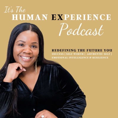 It’s The Human Experience: Overcoming Self-Doubt, Embracing Self-Worth & Emotional Intelligence, Strengthening Self-Awareness, Building Confidence and Purpose