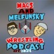 Mags and Melfunsky Wrestling Podcast