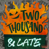 TWO THOUSAND AND LATE