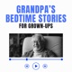 Grandpa’s Sleep Stories For Grown-Ups