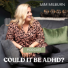 Could it be ADHD? - Sam Milburn
