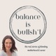 Balance is Bullsh*t: The Real Stories of Blending Motherhood & Career