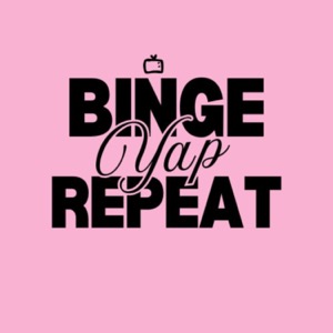 Binge, Yap, Repeat