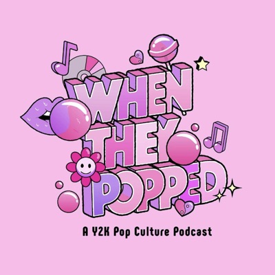 When They Popped - A Y2K Pop Culture Podcast When They Popped - A Y2K Pop Culture Podcast