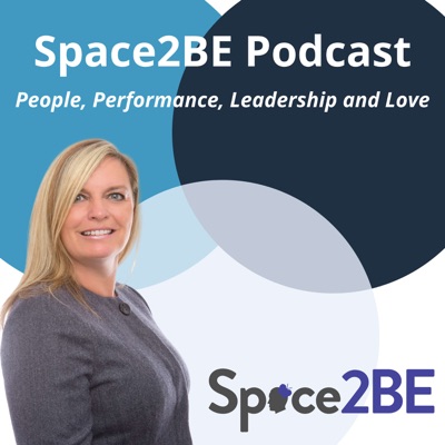 Space2BE's Podcast - People, Performance, Leadership & Love