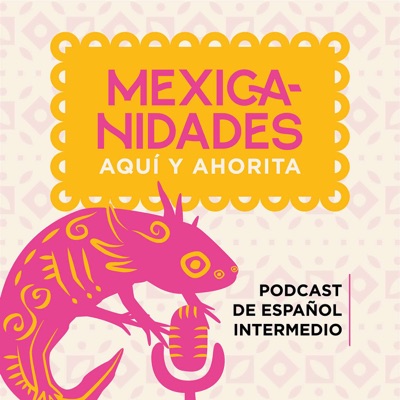 Mexicanidades, aquí y ahorita (Spanish podcast)