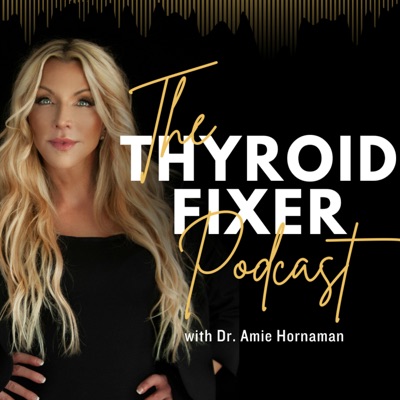 The Thyroid Fixer:Dr. Amie Hornaman