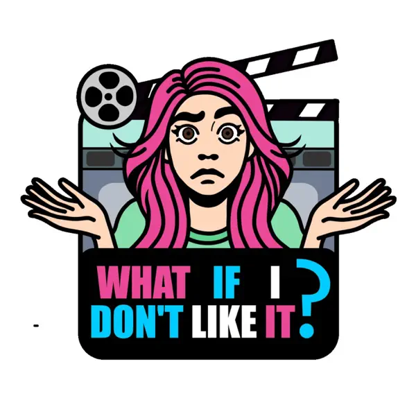 What If I Don’t Like It? - A Movie Discussion Podcast