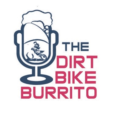 The Dirt Bike Burrito Podcast:Dirt Bike Burrito