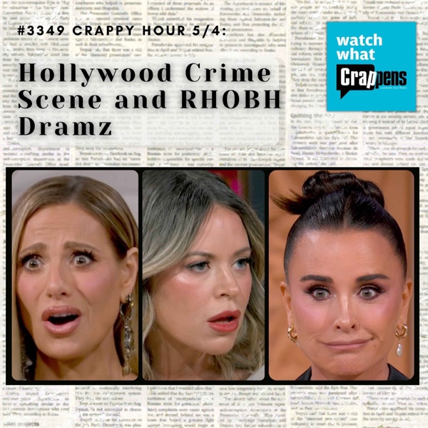 #3349 Crappy Hour Crappy Hour 5/4: Hollywood Crime Scene and RHOBH Dramz