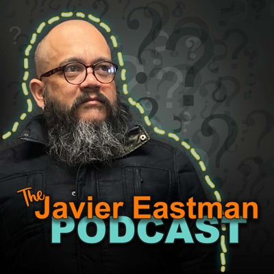 The Javier Eastman Podcast