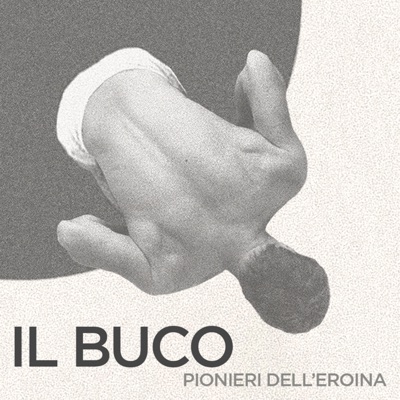 IL BUCO - pionieri dell'eroina IL BUCO - pionieri dell'eroina