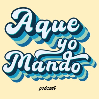 Aque yo mando podcast Aque yo mando podcast