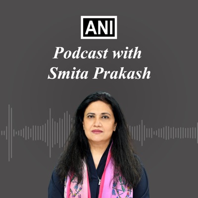 ANI Podcast with Smita Prakash ANI Podcast with Smita Prakash