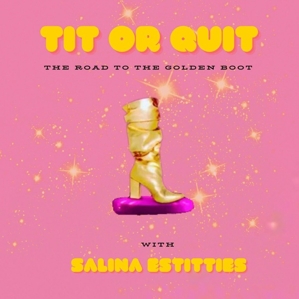 Tit Or Quit: The Road To The Golden Boot with Salina EsTitties