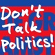 Don’t Talk Politics!