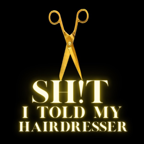 Sh!t I told my Hairdresser