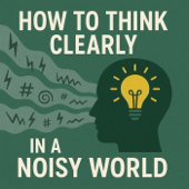 How To Think Clearly In A Noisy World
