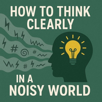 How To Think Clearly In A Noisy World