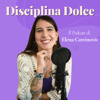 Disciplina Dolce - Il Podcast di Elena Cortinovis - Elena Cortinovis